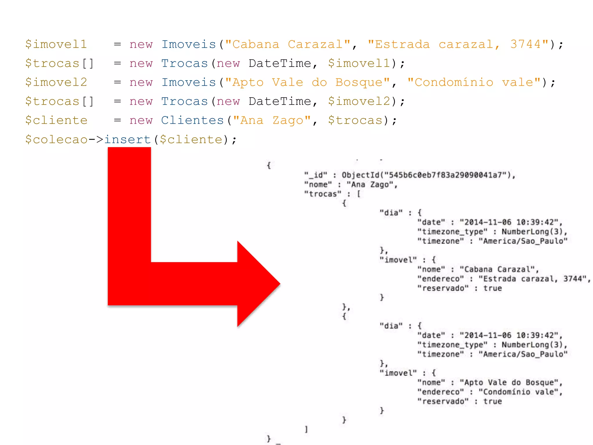 $imovel1 = new Imoveis("Cabana Carazal", "Estrada carazal, 3744"); $trocas[] = new Trocas(new DateTime, $imovel1); $imovel2 = new Imoveis("Apto Vale do Bosque", "Condomínio vale"); $trocas[] = new Trocas(new DateTime, $imovel2); $cliente = new Clientes("Ana Zago", $trocas); $colecao->insert($cliente); 