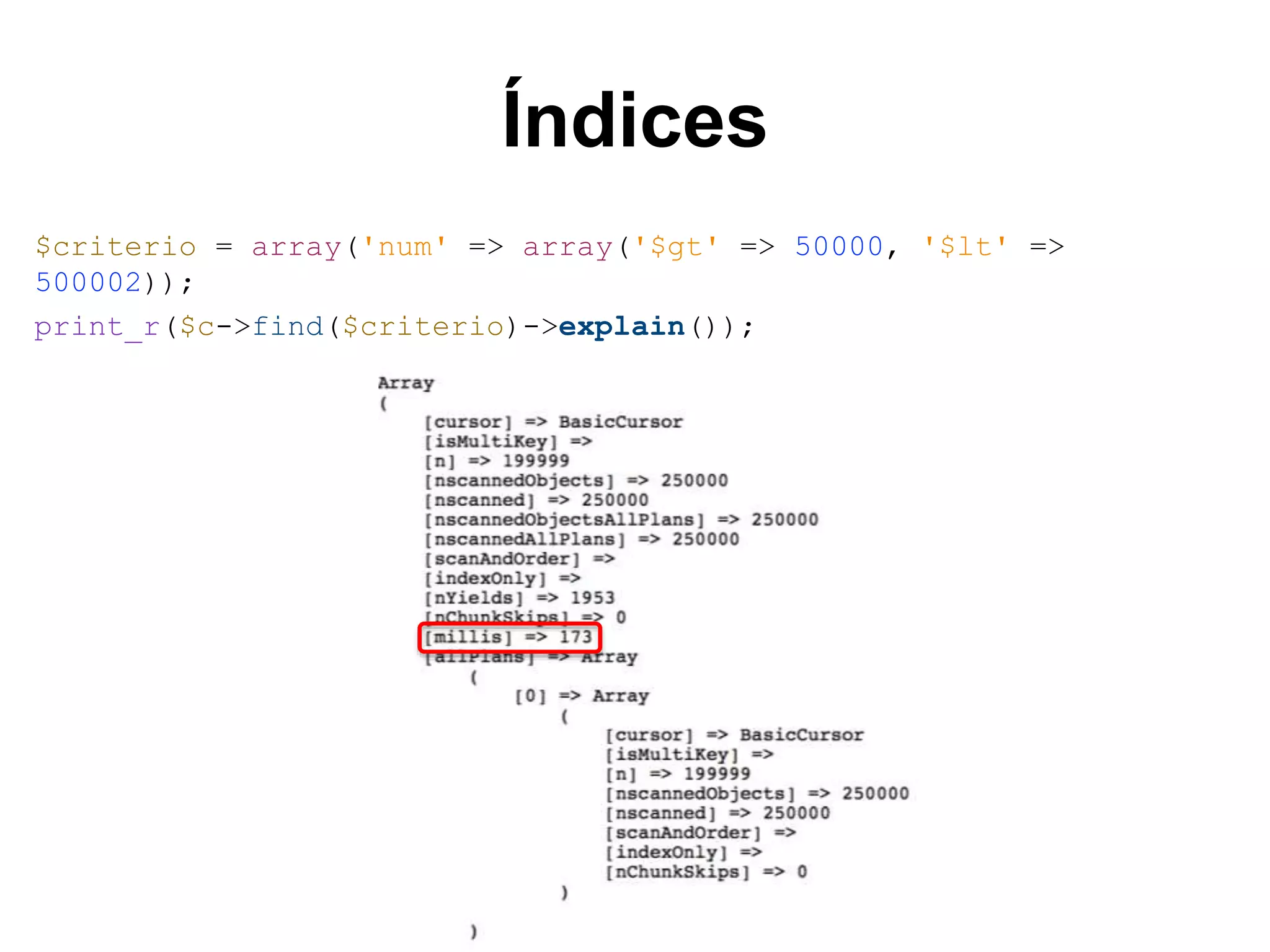Índices $criterio = array('num' => array('$gt' => 50000, '$lt' => 500002)); print_r($c->find($criterio)->explain()); 