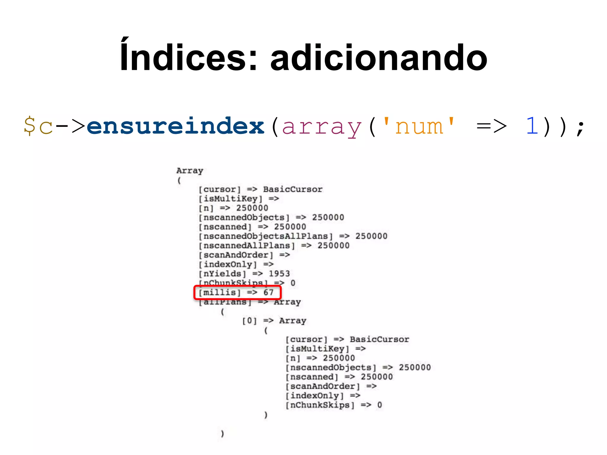 Índices: adicionando $c->ensureindex(array('num' => 1)); 