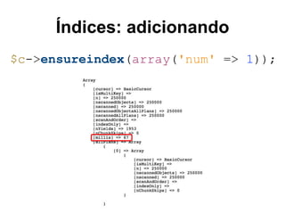 Índices: adicionando
$c->ensureindex(array('num' => 1));
 