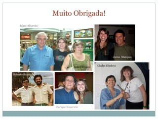 Muito Obrigada!
Jaime Albarrán
Enrique Navarrete
Gladys Córdova
Jaime Marquez
Isabel Briones
Roberto Bunster
 