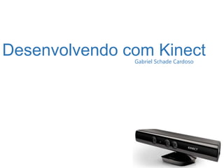 Desenvolvendo com Kinect
               Gabriel Schade Cardoso
 