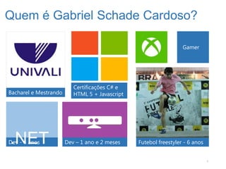 Quem é Gabriel Schade Cardoso?

                                                                  Gamer




                          Certificações C# e
Bacharel e Mestrando      HTML 5 + Javascript



                         GUI


.NET
Dev - 4 anos           Dev – 1 ano e 2 meses    Futebol freestyler - 6 anos


                                                                              2
 
