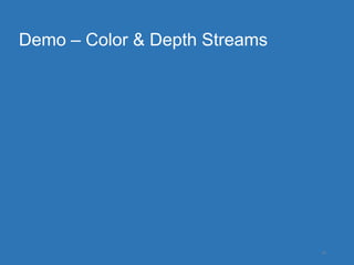 Demo – Color & Depth Streams




                               29
 