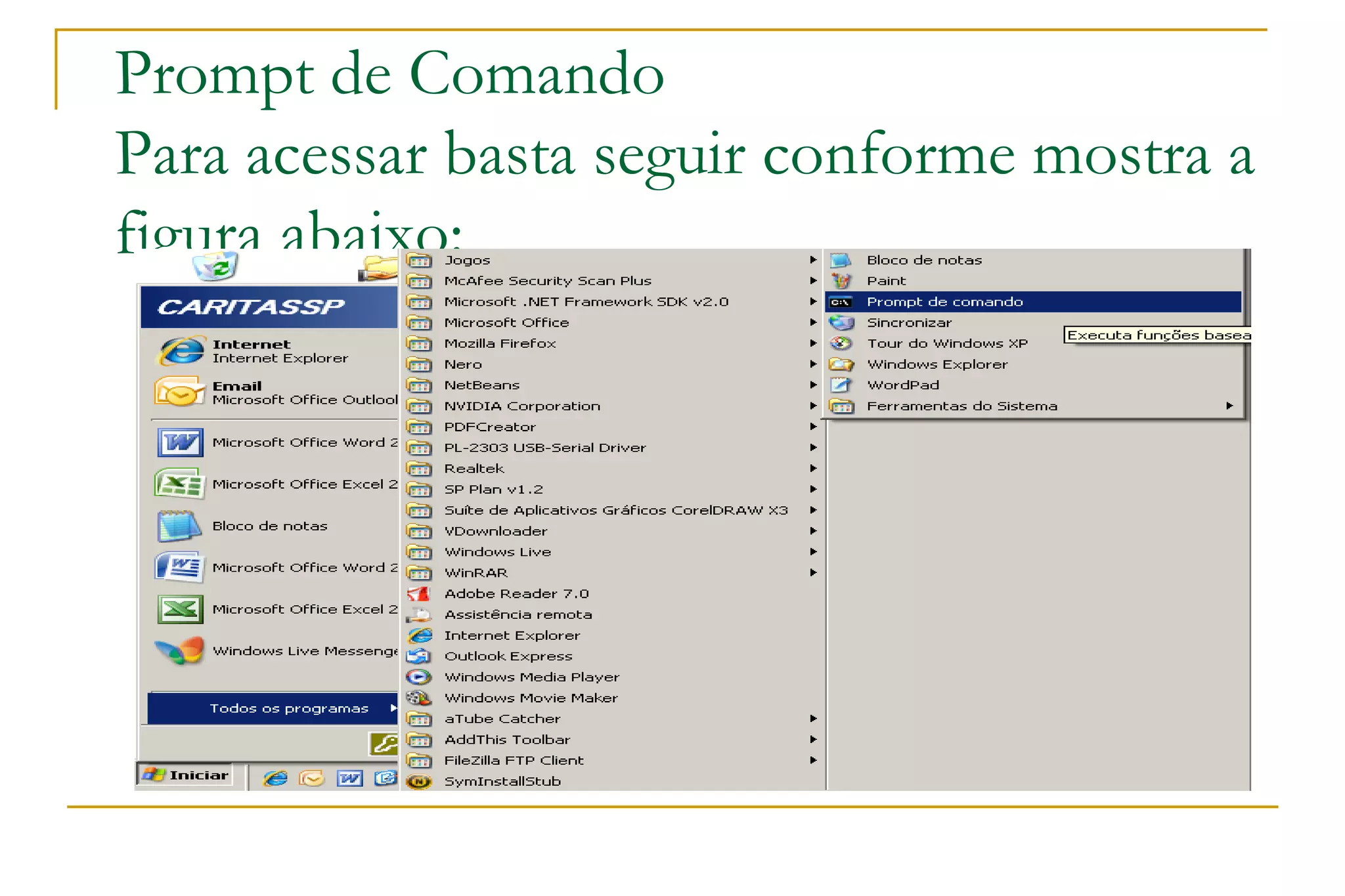 Prompt de Comando Para acessar basta seguir conforme mostra a figura abaixo: 