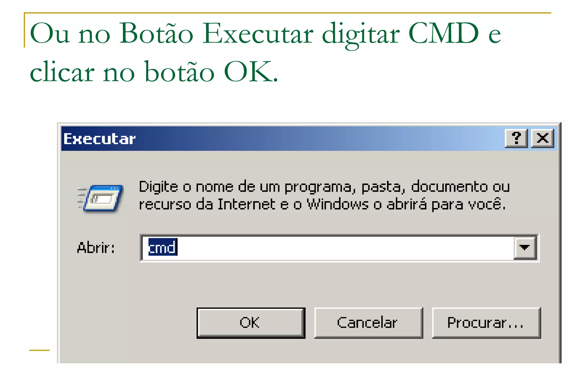 Ou no Botão Executar digitar CMD e clicar no botão OK. 
