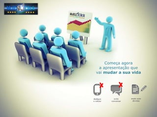 Começa agora
 a apresentação que
vai mudar a sua vida
 