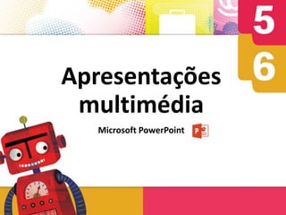 Apresentações
multimédia
Microsoft PowerPoint
 