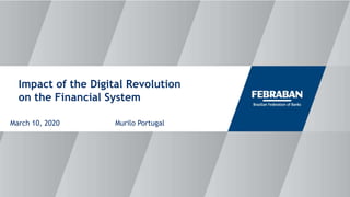 Impact of the Digital Revolution
on the Financial System
March 10, 2020 Murilo Portugal
 