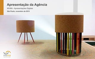 www.mvma.com.br |
Apresentação da Agência
MVMA - Apresentações Digitais
São Paulo, novembro de 2015
 
