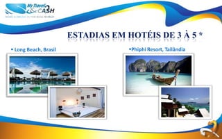 ESTADIAS EM HOTÉIS DE 3 À 5 *
 Long Beach, Brasil                Phiphi Resort, Tailândia
 