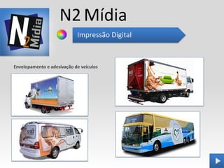 N2 Mídia
                            Impressão Digital



Envelopamento e adesivação de veículos
 