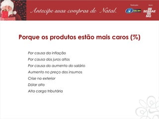 Porque os produtos estão mais caros (%)

   Por causa da inflação
   Por causa dos juros altos
   Por causa do aumento do salário
   Aumento no preço dos insumos
   Crise no exterior
   Dólar alto
   Alta carga tributária
 