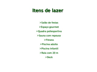 Salão de festas Espaço gourmet Quadra poliesportiva Sauna com repouso Fitness Piscina adulto Piscina infantil Raia com 20 m Deck Itens de lazer 