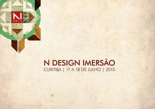 N DESIGN IMERSÃO
Curitiba | 11 a 18 de julho | 2010
 