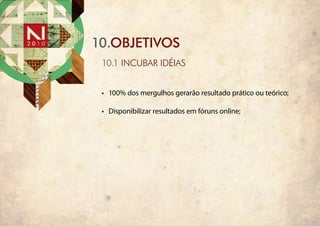 10.objetivos
 10.1 incubar idéias


 •	 100% dos mergulhos gerarão resultado prático ou teórico;

 •	 Disponibilizar resultados em fóruns online;
 