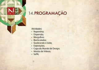 14.programação


 Atividades:
 •	 Repentina;
 •	 Dispersão;
 •	 Mergulhos;
 •	 Biarticulados;
 •	 Quebrando o Gelo;
 •	 Exposições;
 •	 Copa do Mundo de Design;
 •	 Mostra de Vídeos;
 •	 SePA;
 