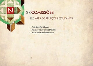 27.COMISSÕES
 27.5 ÁREA DE RELAÇÕES ESTUDANTIS


 •	 Coletivo Curitibano
 •	 Assessoria ao Cone Design
 •	 Assessoria ao Encontrista
 