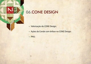 06.CONE DESIGN


 •	 Valorização do CONE Design;

 •	 Ações da Conde com ênfase no CONE Design;

 •	 PNU;
 