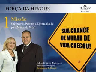Oferecer às Pessoas a Oportunidade
para Mudar de Vida!
Missão
1
Adelaide Garcia Rodrigues e
Francisco Rodrigues
Fundadores da Hinode
 