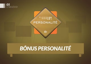 05

O NEGÓCIO

BÔNUS PERSONALITÉ

 