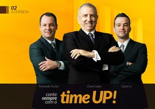 02

A EMPRESA

Fernando Furlan

conte
sempre
com o

Clarel Lopes

time UP!

Clarel Jr.

 