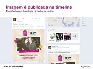 Imagem é publicada na timeline
    Pronto! A imagem é publicada na timeline do usuário.




Declare seu amor com a New
 