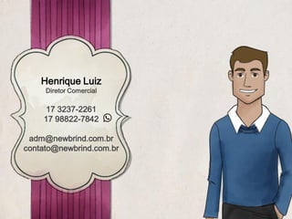 Henrique Luiz
Diretor Comercial
17 3237-2261
17 98822-7842
adm@newbrind.com.br
contato@newbrind.com.br
 
