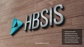 • Diagnóstico de marca
• Mapeamento de mercado
• Nova Plataforma de marca
• Gestão de portfolio de marcas
• Nova Identidade de marca
• Planejamento de Marketing
www.hbsis.com.br
 