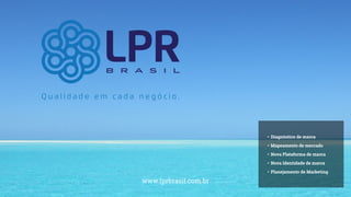 • Diagnóstico de marca
• Mapeamento de mercado
• Nova Plataforma de marca
• Nova Identidade de marca
• Planejamento de Marketing
www.lprbrasil.com.br
 