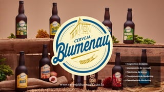 • Diagnóstico de marca
• Mapeamento de mercado
• Plataforma de marca
• Planejamento de Marketing
• Consultoria de Marketing
www.cervejablumenau.com.br
 