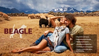 • Diagnóstico de marca
• Mapeamento de mercado
• Plataforma de marca
• Consultoria de Marketing
• Assessoria de Comunicação
• Direção criativa para ações
de Marketing
www.beaglebrand.com.br
 