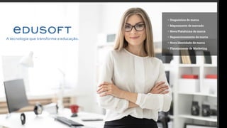 • Diagnóstico de marca
• Mapeamento de mercado
• Nova Plataforma de marca
• Reposicionamento de marca
• Nova Identidade de marca
• Planejamento de Marketing
 