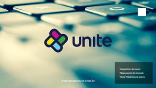 www.grupounite.com.br
• Diagnóstico de marca
• Mapeamento de mercado
• Nova Plataforma de marca
 