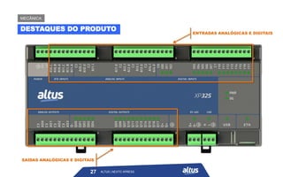 ALTUS | NEXTO XPRESS
ENTRADAS ANALÓGICAS E DIGITAIS
SAÍDAS ANALÓGICAS E DIGITAIS
DESTAQUES DO PRODUTO
MECÂNICA
ALTUS | NEXTO XPRESS
27
 