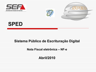 SPED Sistema Público de Escrituração Digital Nota Fiscal eletrônica – NF-e Abril/2010 
