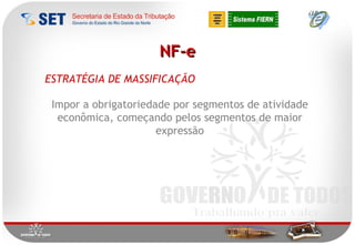 NF-e ESTRATÉGIA DE MASSIFICAÇÃO Impor a obrigatoriedade por segmentos de atividade econômica, começando pelos segmentos de maior expressão 