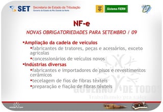NF-e NOVAS OBRIGATORIEDADES PARA SETEMBRO / 09 Ampliação da cadeia de veículos fabricantes de tratores, peças e acessórios, exceto agrícolas concessionários de veículos novos Indústrias diversas fabricantes e importadores de pisos e revestimentos cerâmicos tecelagem de fios de fibras têxteis preparação e fiação de fibras têxteis 