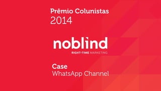 Prêmio Colunistas 
2014 
Case 
WhatsApp Channel 
 