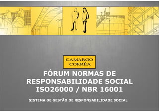 FÓRUM NORMAS DE
RESPONSABILIDADE SOCIAL
ISO26000 / NBR 16001
SISTEMA DE GESTÃO DE RESPONSABILIDADE SOCIAL
 