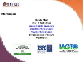 Informações:
Renata Masf
+55 11 96386 0667
renata@north-tours.com
brasil@north-tours.com
www.north-tours.com
Skype: renata.northtours
#northtours
 