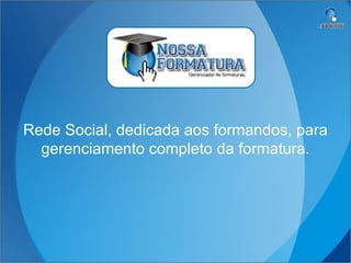 Rede Social, dedicada aos formandos, para gerenciamento completo da formatura. 
