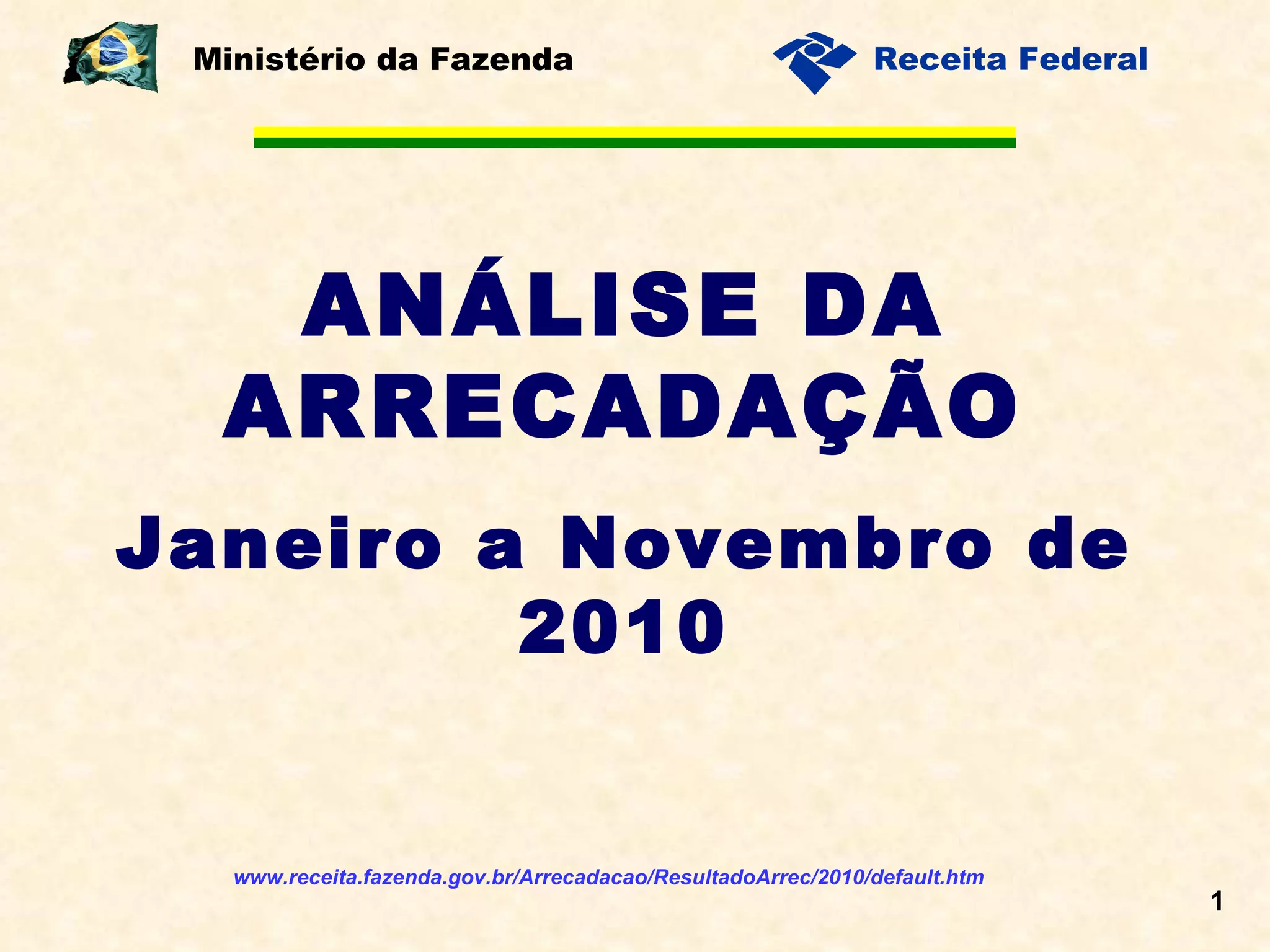 ANÁLISE DA ARRECADAÇÃO Janeiro a Novembro de 2010 Ministério da Fazenda www.receita.fazenda.gov.br/Arrecadacao/ResultadoArrec/2010/default.htm