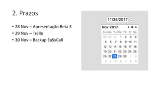 2. Prazos
• 28 Nov – Apresentação Beta 3
• 29 Nov – Trello
• 30 Nov – Backup EaSyCall
 