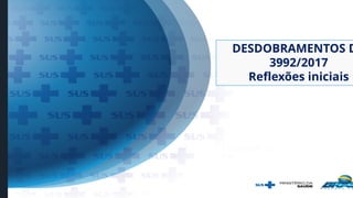 DESDOBRAMENTOS D
3992/2017
Reflexões iniciais
18 DE JANEIRO DE
2018
 