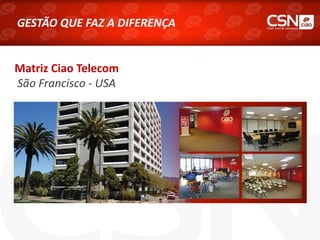 GESTÃO QUE FAZ A DIFERENÇA
Matriz Ciao Telecom
São Francisco - USA
 