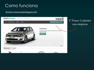 1º Passo: Cadastre
sua empresa
Como funciona
Acesse www.outestoque.com
 