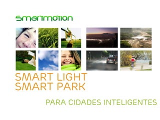 SMART LIGHT
SMART PARK
Para cidades inteligentes
 