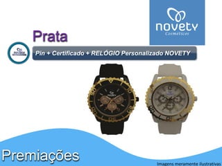 PremiaçõesPrata 
Pin+ Certificado + RELÓGIO Personalizado NOVETY 
Imagens meramente ilustrativas  