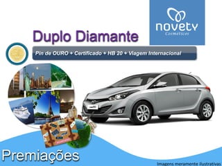 PremiaçõesDuploDiamante 
Pinde OURO + Certificado + HB 20 + Viagem Internacional 
Imagens meramente ilustrativas  